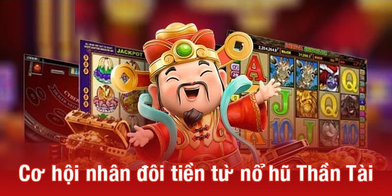 Cơ hội nhân đôi tiền từ nổ hũ Thần Tài