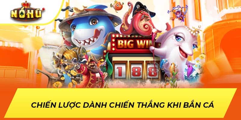 Chiến lược dành chiến thắng khi bắn cá 
