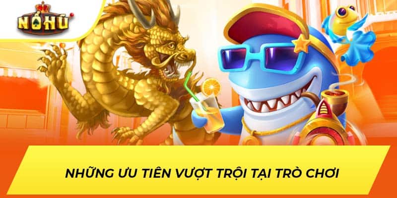 Những ưu tiên vượt trội tại trò chơi 