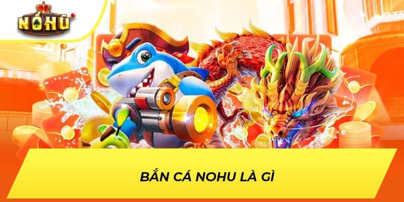 Bắn cá NOHU là gì