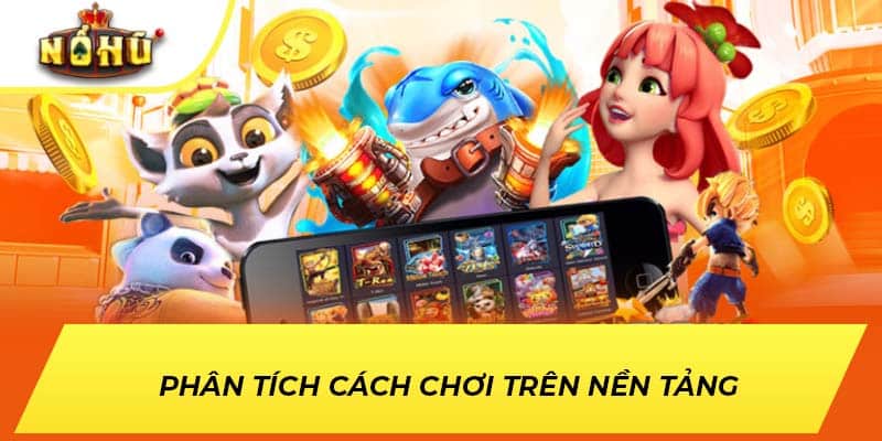 Phân tích cách chơi trên nền tảng 
