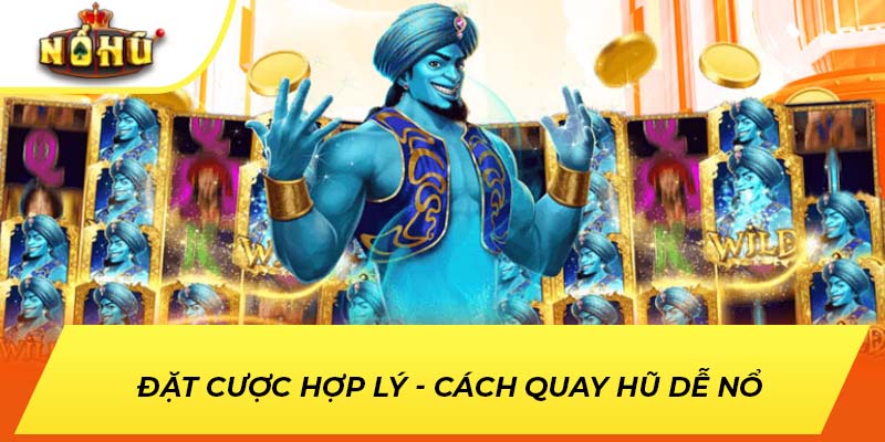 Đặt cược hợp lý - Cách quay hũ dễ nổ 