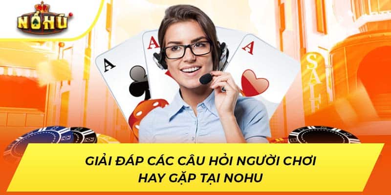 Giải đáp các câu hỏi người chơi hay gặp tại NOHU