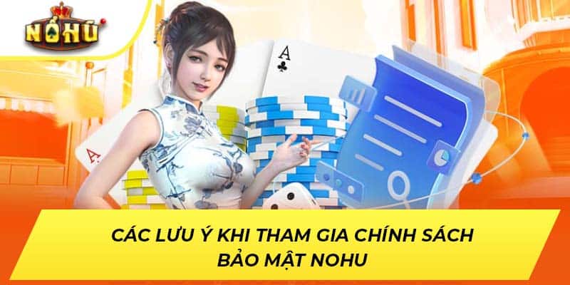 Các lưu ý khi tham gia chính sách bảo mật NOHU