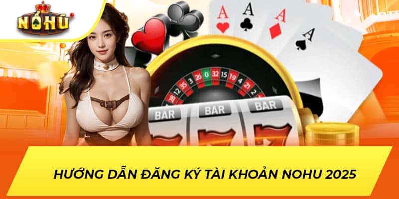 Hướng dẫn đăng ký tài khoản NOHU 2025