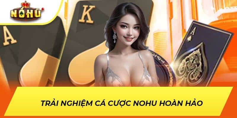 Trải nghiệm cá cược NOHU hoàn hảo