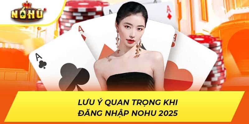Lưu ý quan trọng khi đăng nhập NOHU 2025