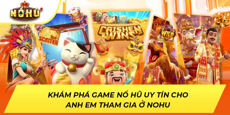 Khám Phá Game Nổ Hũ Uy Tín Cho Anh Em Tham Gia Ở NOHU
