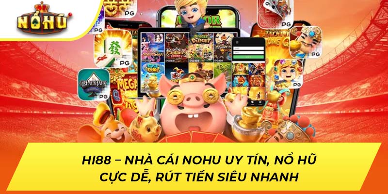 Hi88 – Nhà Cái NOHU Uy Tín, Nổ Hũ Cực Dễ, Rút Tiền Siêu Nhanh