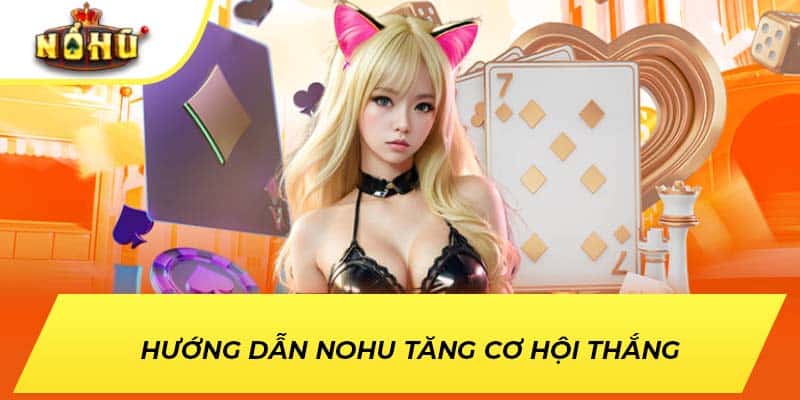 Hướng dẫn NOHU tăng cơ hội thắng