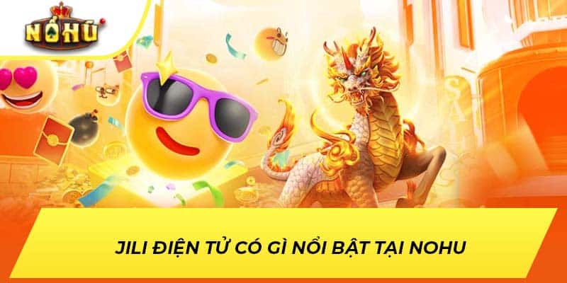 JILI Điện Tử có gì nổi bật tại NOHU