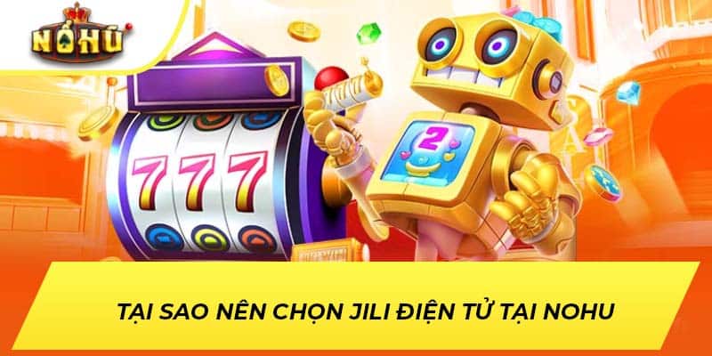 Tại sao nên chọn JILI Điện Tử tại NOHU