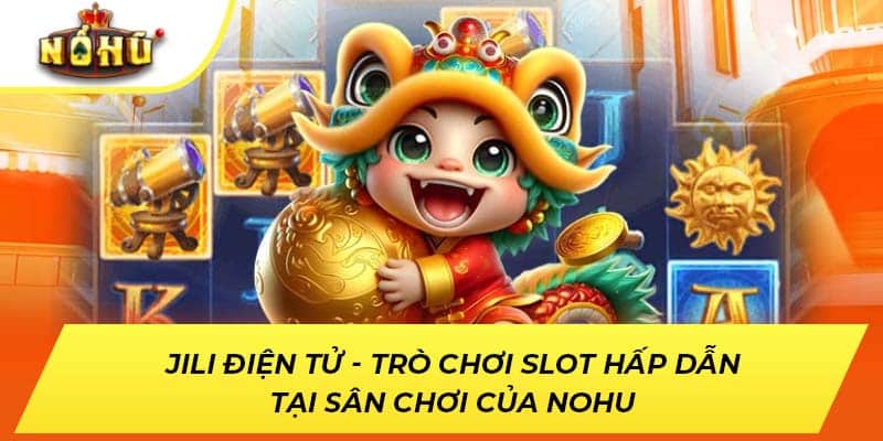 JILI Điện Tử - Trò Chơi Slot Hấp Dẫn Tại Sân Chơi Của NOHU