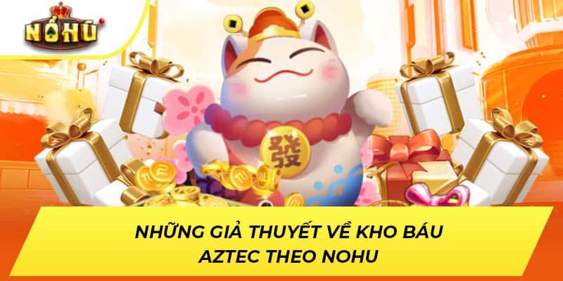 Những giả thuyết về kho báu Aztec theo NOHU