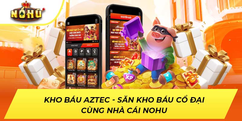 Kho Báu Aztec - Săn Kho Báu Cổ Đại Cùng Nhà Cái NOHU