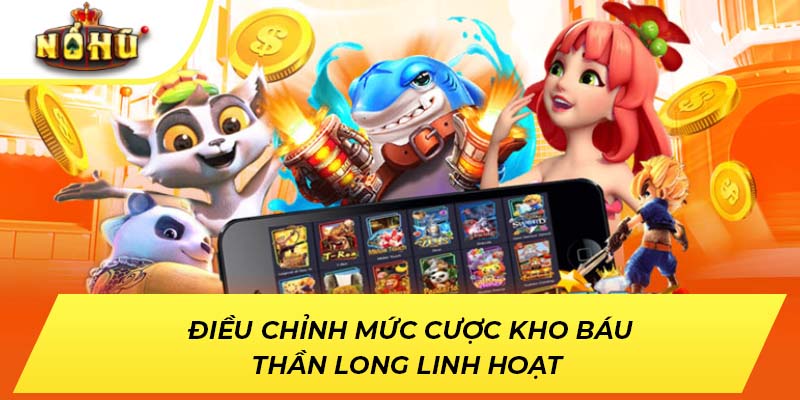Điều chỉnh mức cược kho báu thần long linh hoạt 