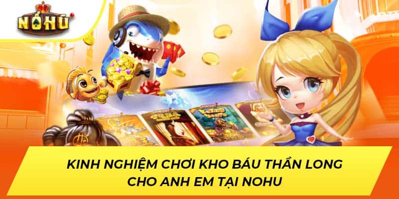 Kinh Nghiệm Chơi Kho Báu Thần Long Cho Anh Em Tại NOHU