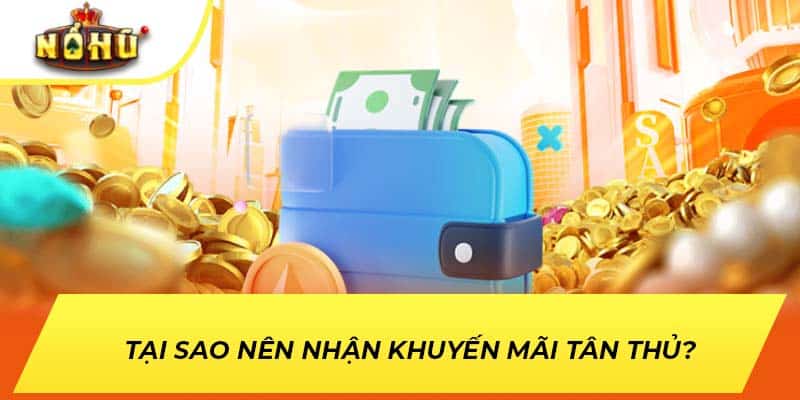 Tại sao nên nhận khuyến mãi tân thủ?