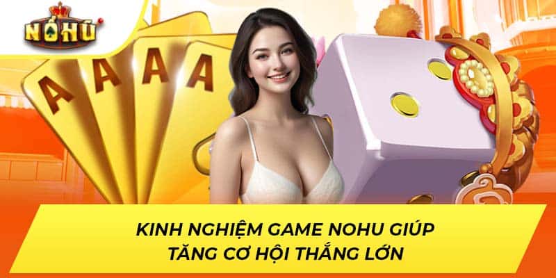 Kinh nghiệm game NOHU giúp tăng cơ hội thắng lớn