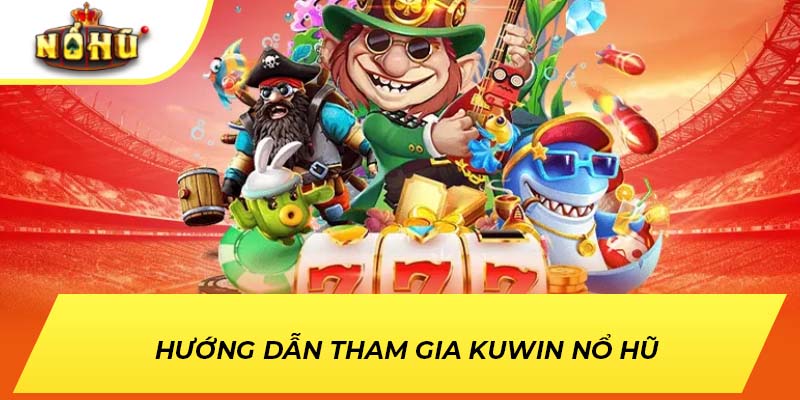 Hướng dẫn tham gia KUWIN nổ hũ 