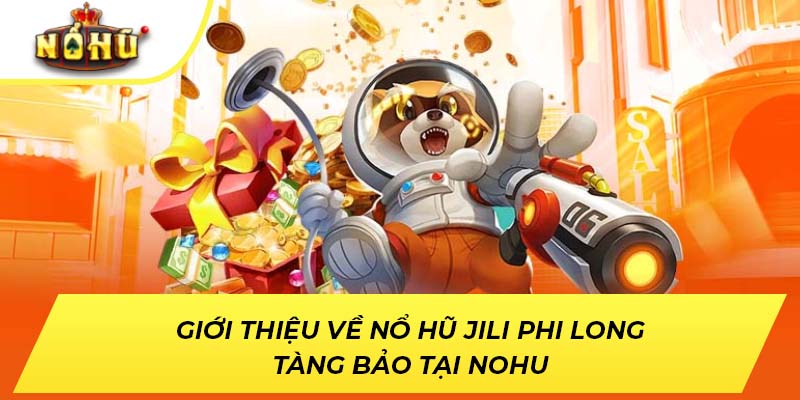 Giới thiệu về nổ hũ JILI Phi Long Tàng Bảo tại NOHU