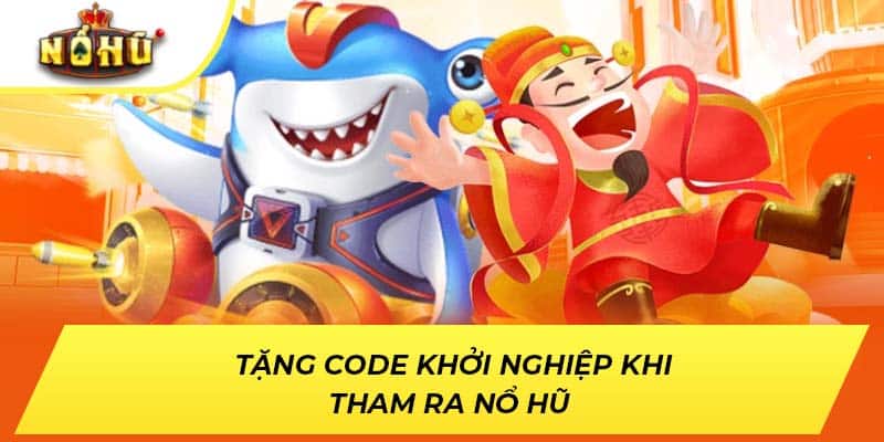 Tặng code khởi nghiệp khi tham ra nổ hũ 