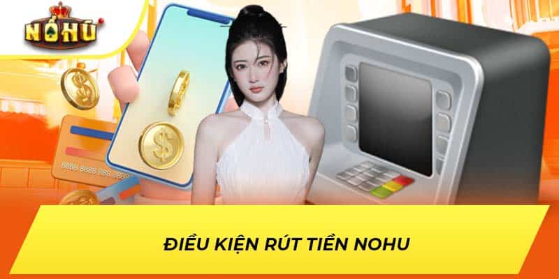Điều kiện rút tiền NOHU