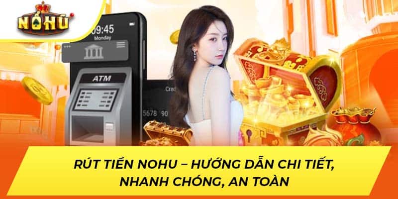 Rút Tiền NOHU – Hướng Dẫn Chi Tiết, Nhanh Chóng, An Toàn