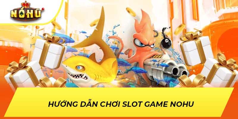 Hướng dẫn chơi slot game NOHU 