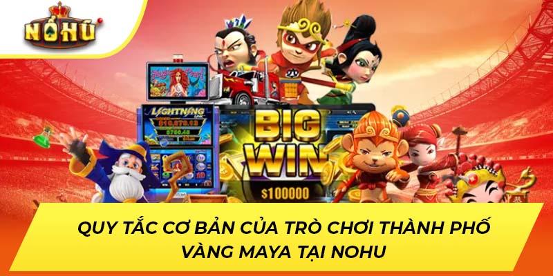 Quy tắc cơ bản của trò chơi Thành Phố Vàng Maya tại NOHU
