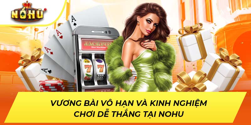 Vương Bài Vô Hạn Và Kinh Nghiệm Chơi Dễ Thắng Tại NOHU