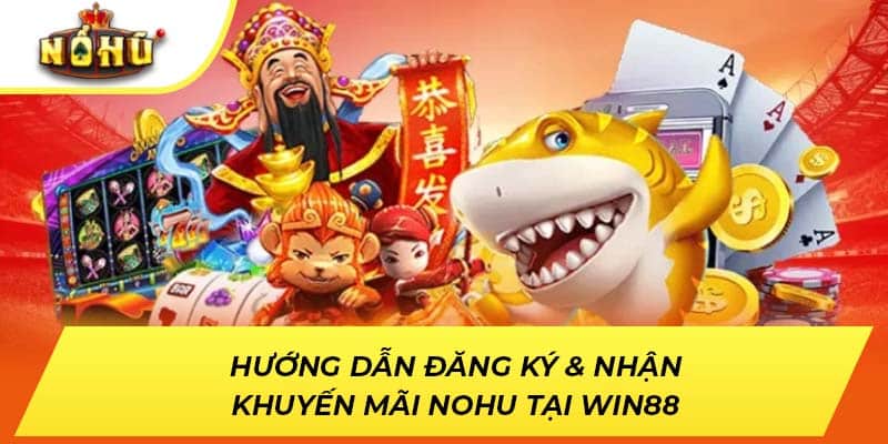 Hướng dẫn đăng ký & nhận khuyến mãi NOHU tại Win88