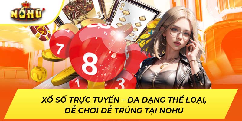 Xổ số trực tuyến – Đa dạng thể loại, dễ chơi dễ trúng tại NOHU